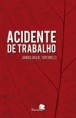 "ACIDENTE DE TRABALHO" - Para comprar: www.editorabarauna.com.br/jarbas-miguel-tortorello/ - Valor de R$ 28,50